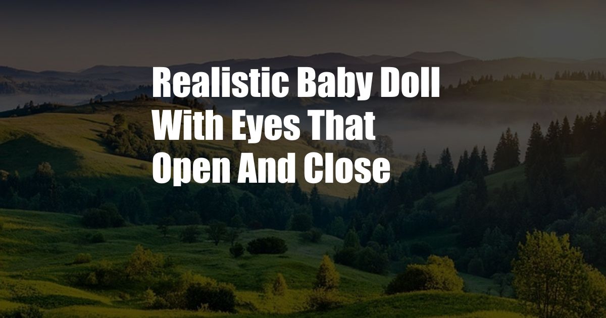 Realistic Baby Doll With Eyes That Open And Close