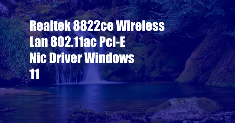 Realtek 8822ce Wireless Lan 802.11ac Pci-E Nic Driver Windows 11