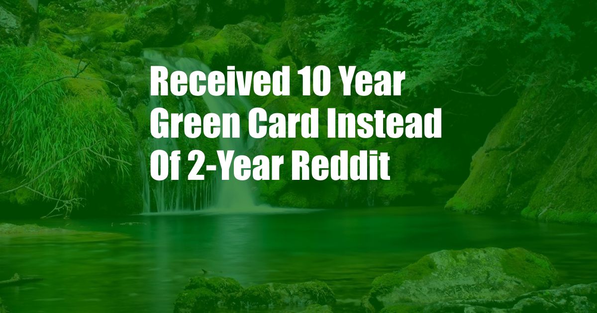 Received 10 Year Green Card Instead Of 2-Year Reddit