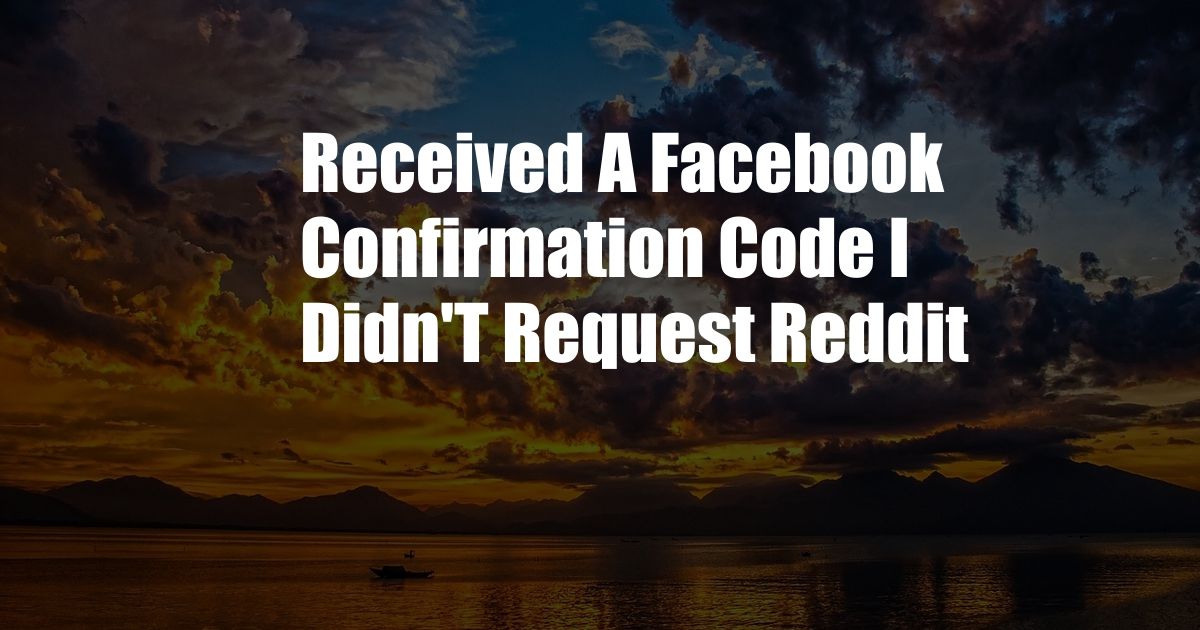 Received A Facebook Confirmation Code I Didn'T Request Reddit