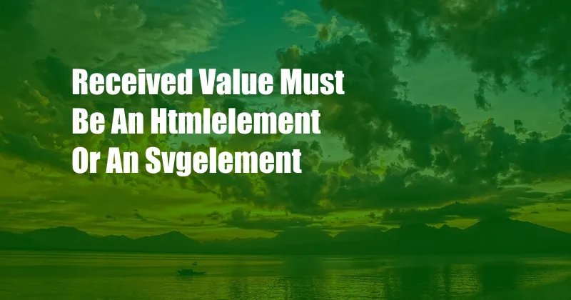Received Value Must Be An Htmlelement Or An Svgelement