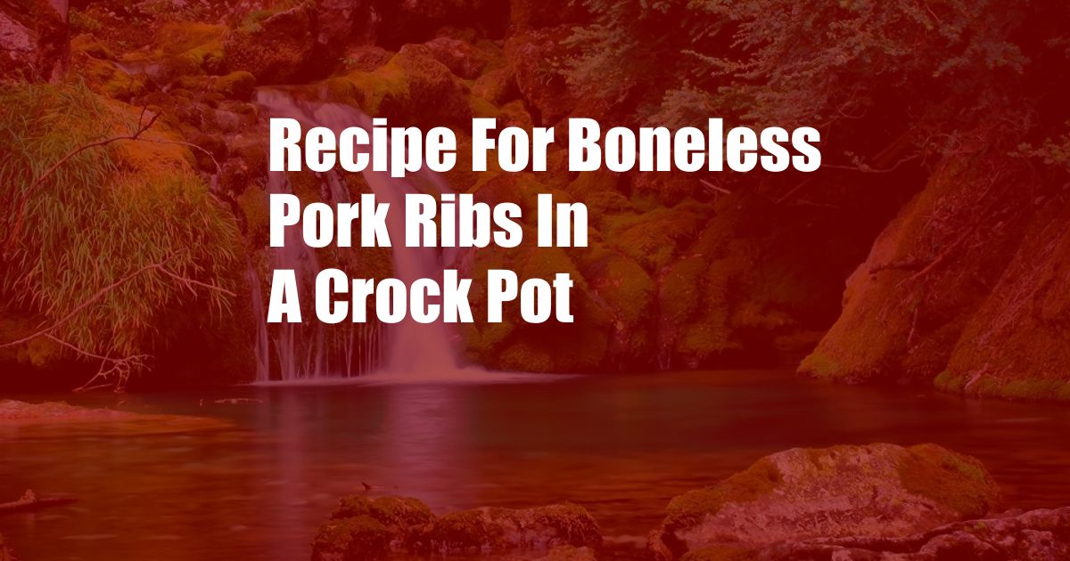 Recipe For Boneless Pork Ribs In A Crock Pot