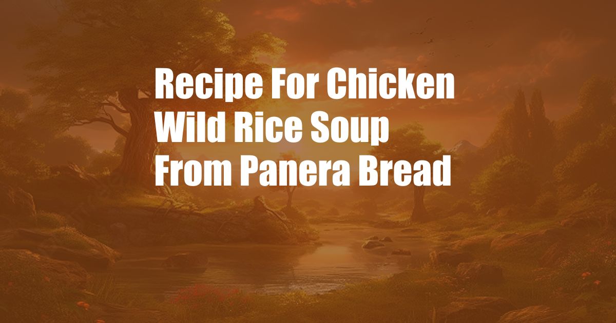 Recipe For Chicken Wild Rice Soup From Panera Bread