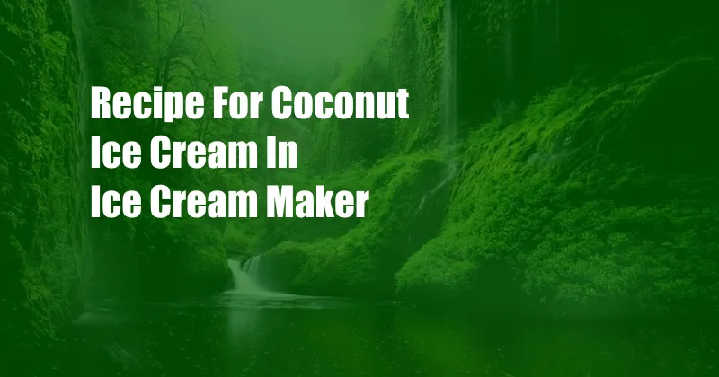 Recipe For Coconut Ice Cream In Ice Cream Maker