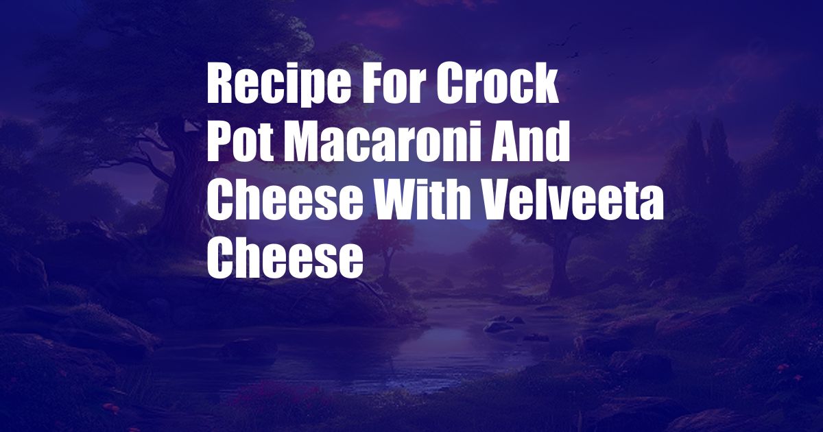 Recipe For Crock Pot Macaroni And Cheese With Velveeta Cheese