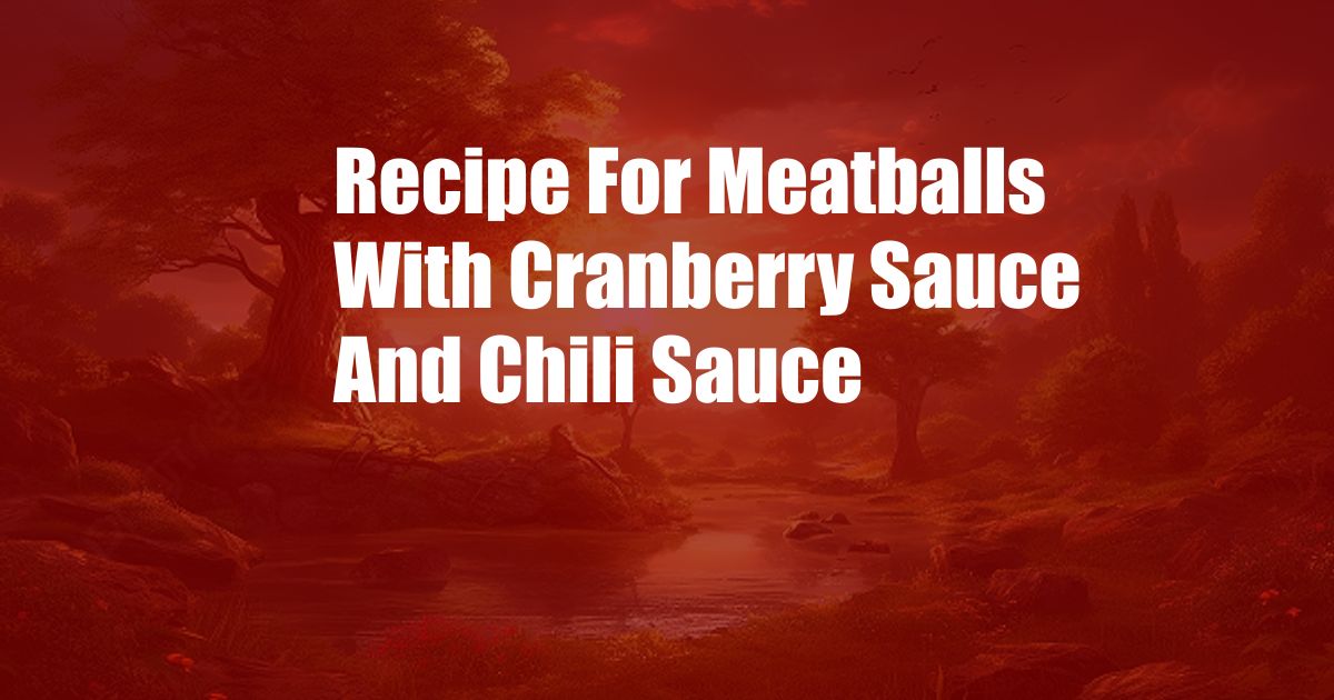 Recipe For Meatballs With Cranberry Sauce And Chili Sauce