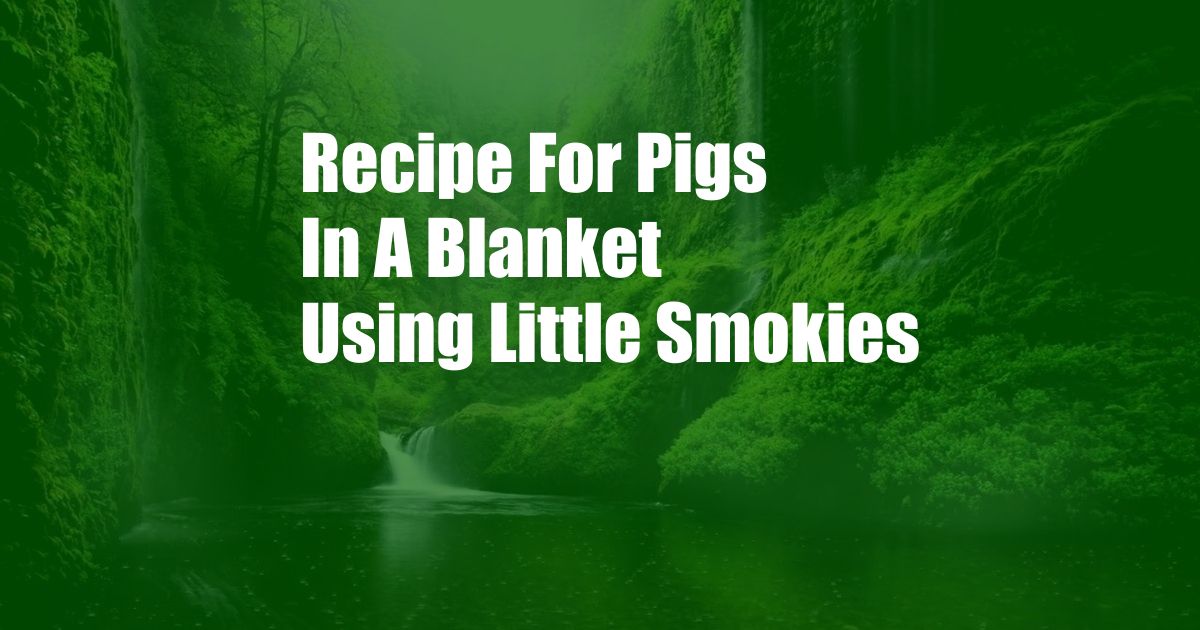 Recipe For Pigs In A Blanket Using Little Smokies