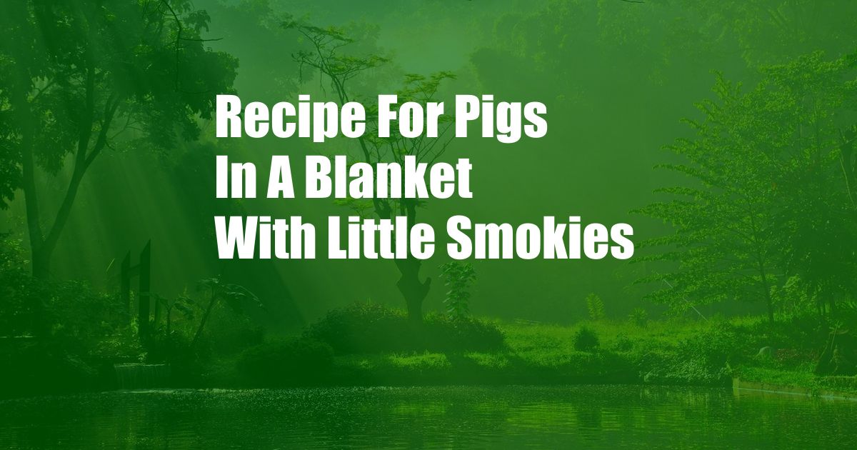 Recipe For Pigs In A Blanket With Little Smokies