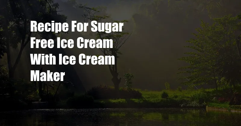 Recipe For Sugar Free Ice Cream With Ice Cream Maker