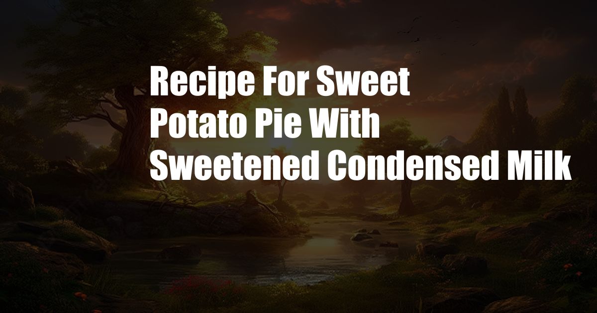 Recipe For Sweet Potato Pie With Sweetened Condensed Milk