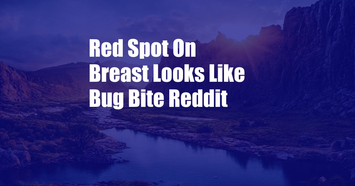 Red Spot On Breast Looks Like Bug Bite Reddit