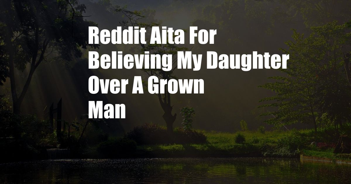 Reddit Aita For Believing My Daughter Over A Grown Man