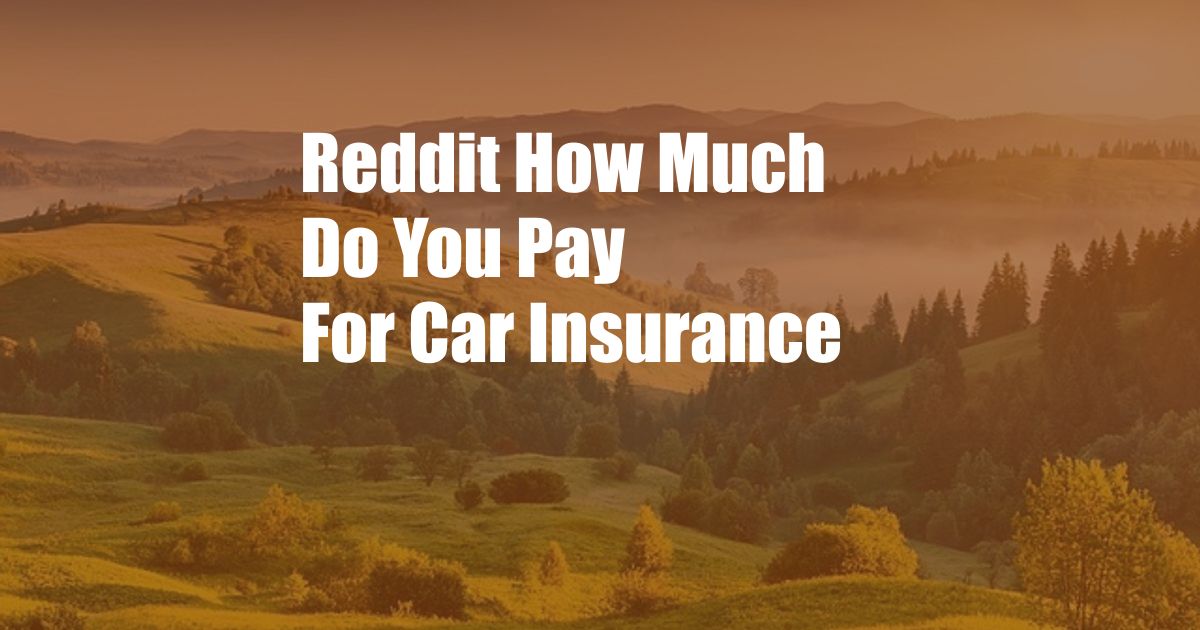 Reddit How Much Do You Pay For Car Insurance