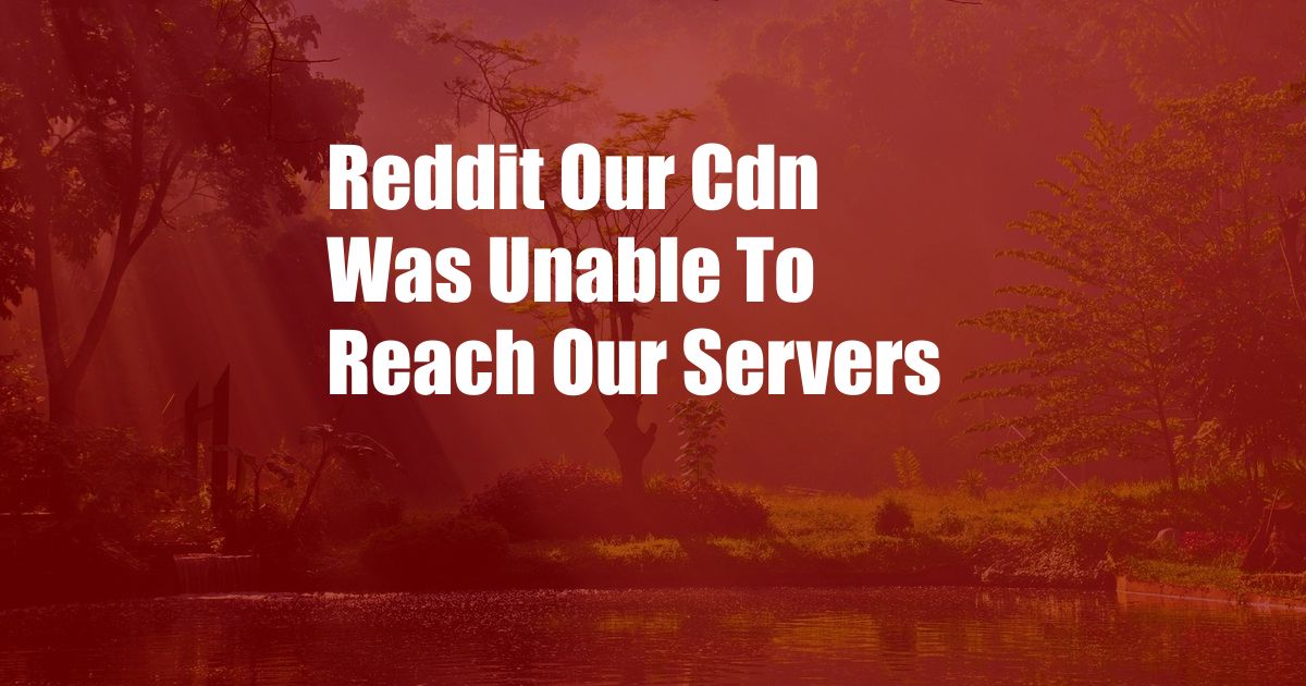 Reddit Our Cdn Was Unable To Reach Our Servers
