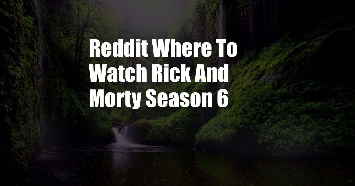 Reddit Where To Watch Rick And Morty Season 6