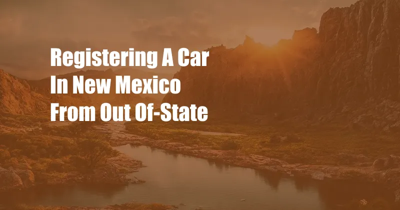 Registering A Car In New Mexico From Out Of-State