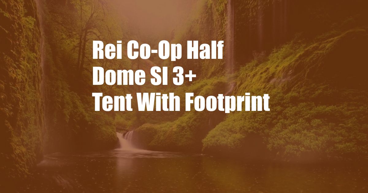 Rei Co-Op Half Dome Sl 3+ Tent With Footprint