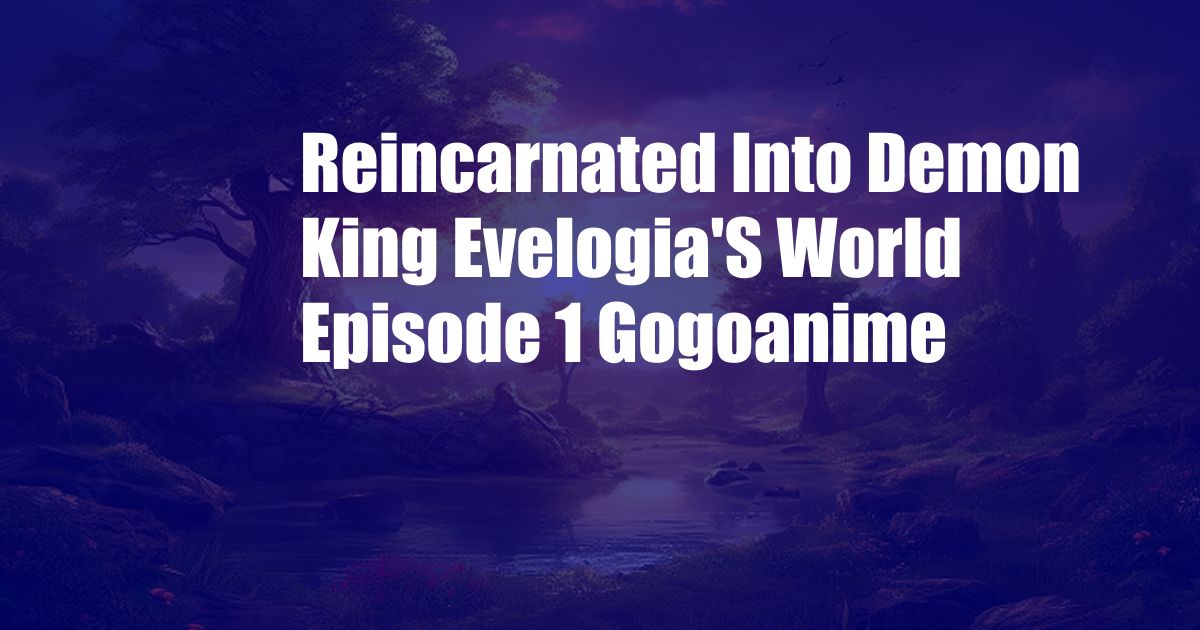 Reincarnated Into Demon King Evelogia'S World Episode 1 Gogoanime