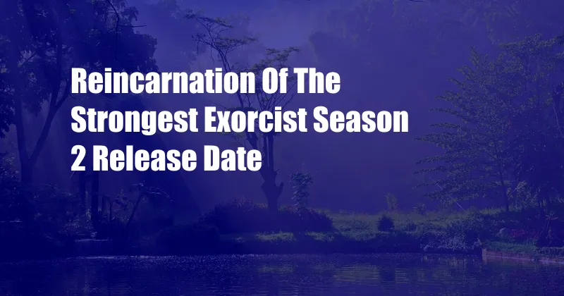 Reincarnation Of The Strongest Exorcist Season 2 Release Date