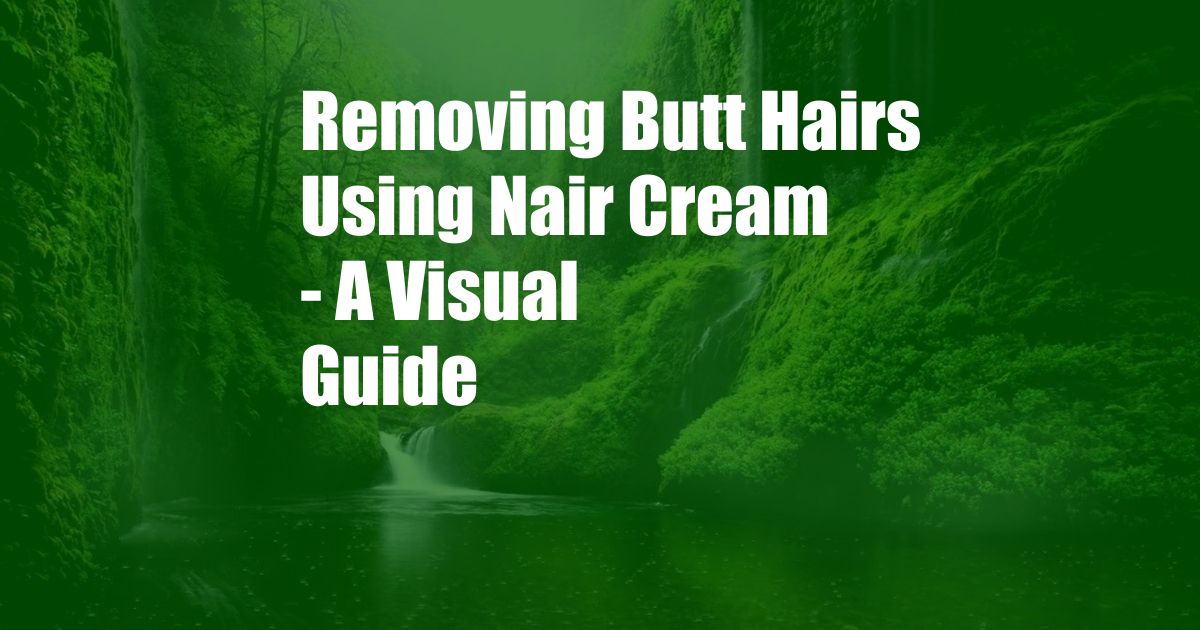 Removing Butt Hairs Using Nair Cream - A Visual Guide