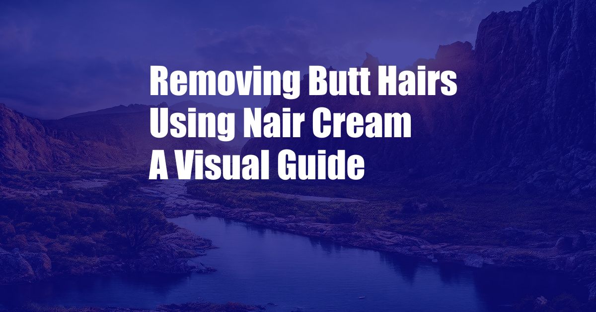 Removing Butt Hairs Using Nair Cream A Visual Guide