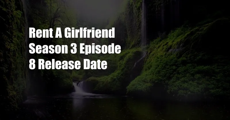 Rent A Girlfriend Season 3 Episode 8 Release Date