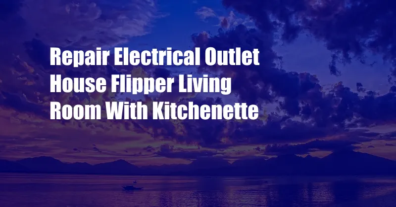 Repair Electrical Outlet House Flipper Living Room With Kitchenette