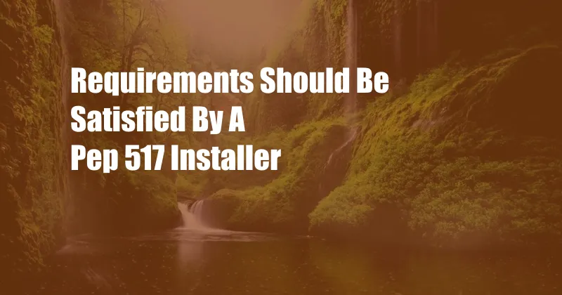 Requirements Should Be Satisfied By A Pep 517 Installer