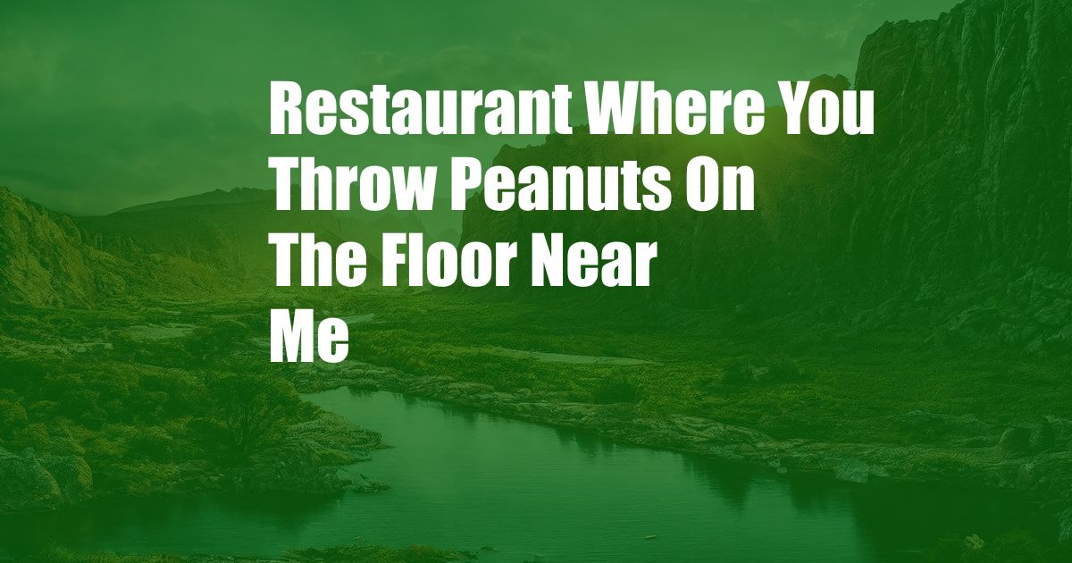 Restaurant Where You Throw Peanuts On The Floor Near Me