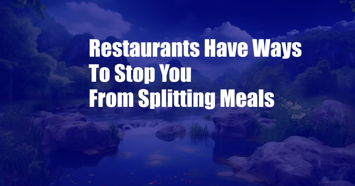 Restaurants Have Ways To Stop You From Splitting Meals