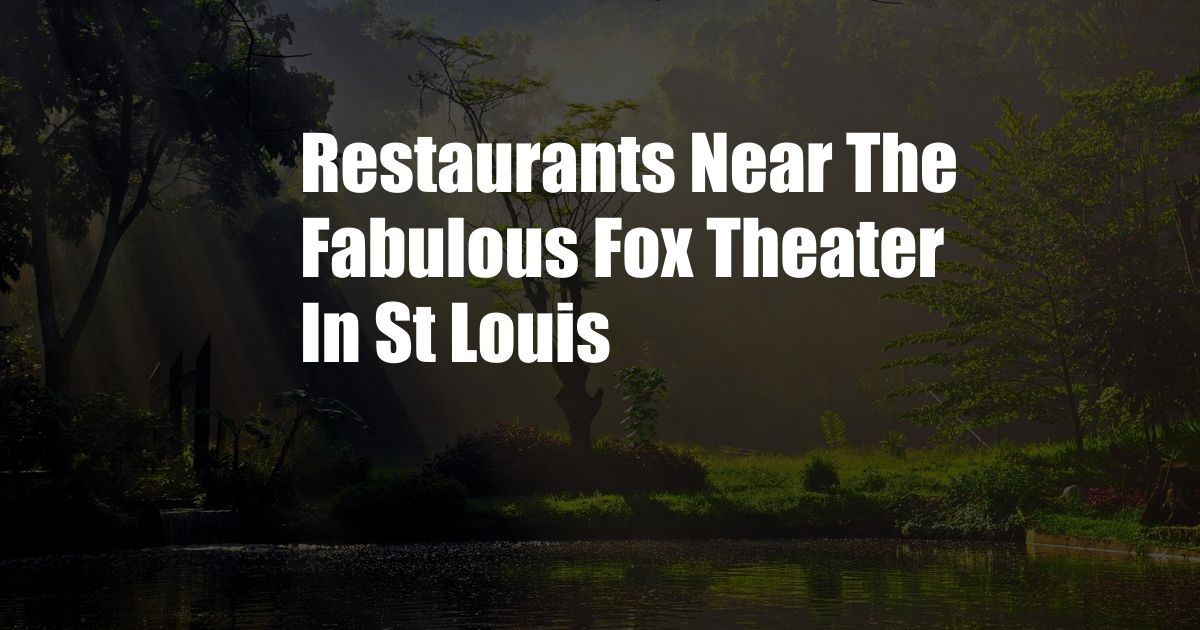 Restaurants Near The Fabulous Fox Theater In St Louis