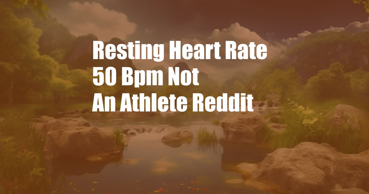 Resting Heart Rate 50 Bpm Not An Athlete Reddit