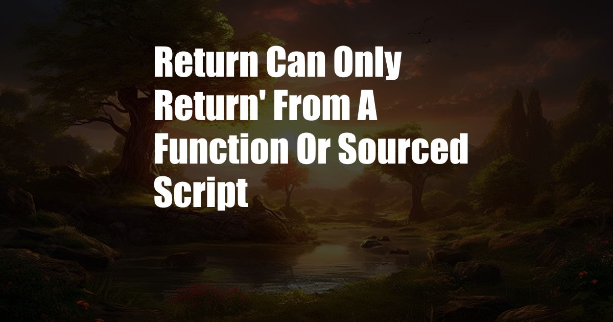 Return Can Only Return' From A Function Or Sourced Script