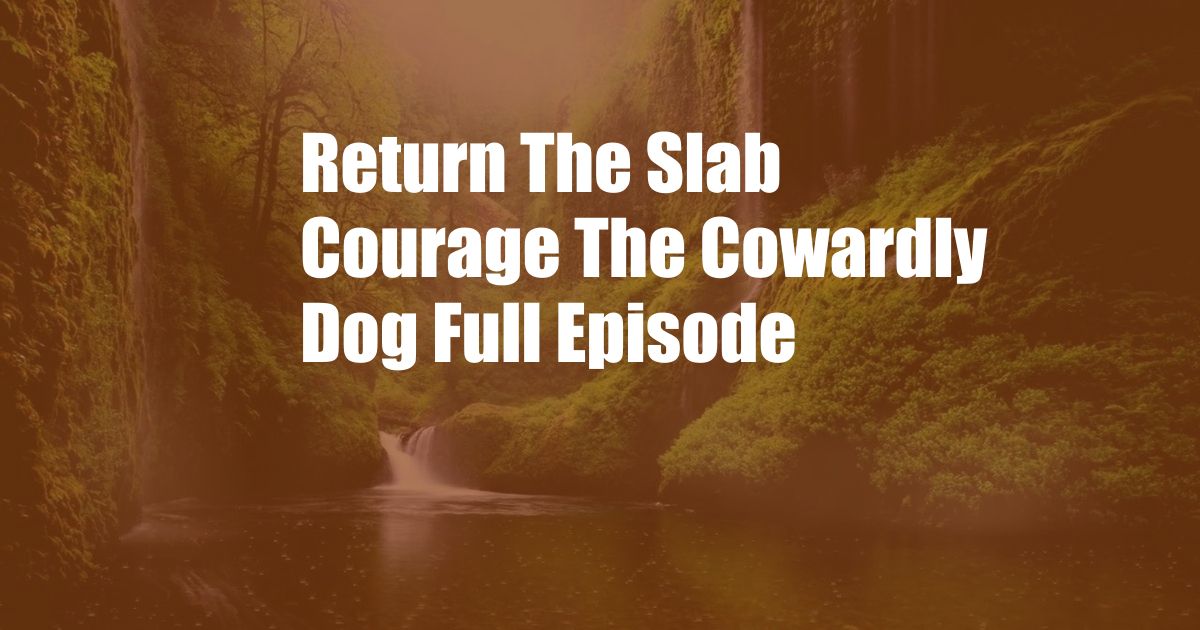 Return The Slab Courage The Cowardly Dog Full Episode
