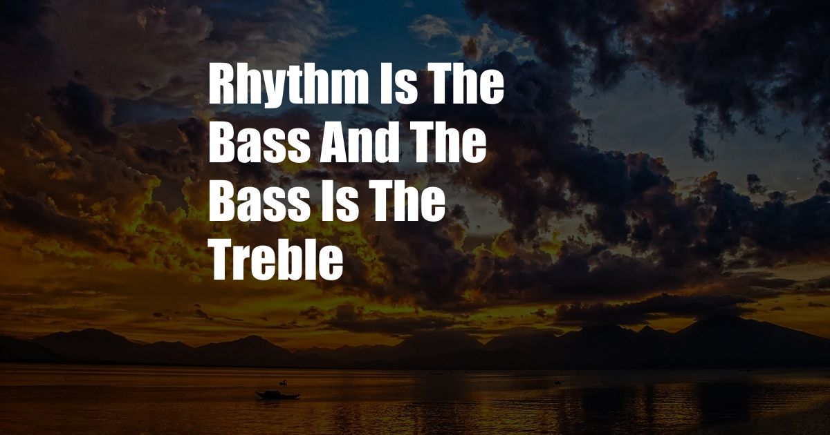 Rhythm Is The Bass And The Bass Is The Treble