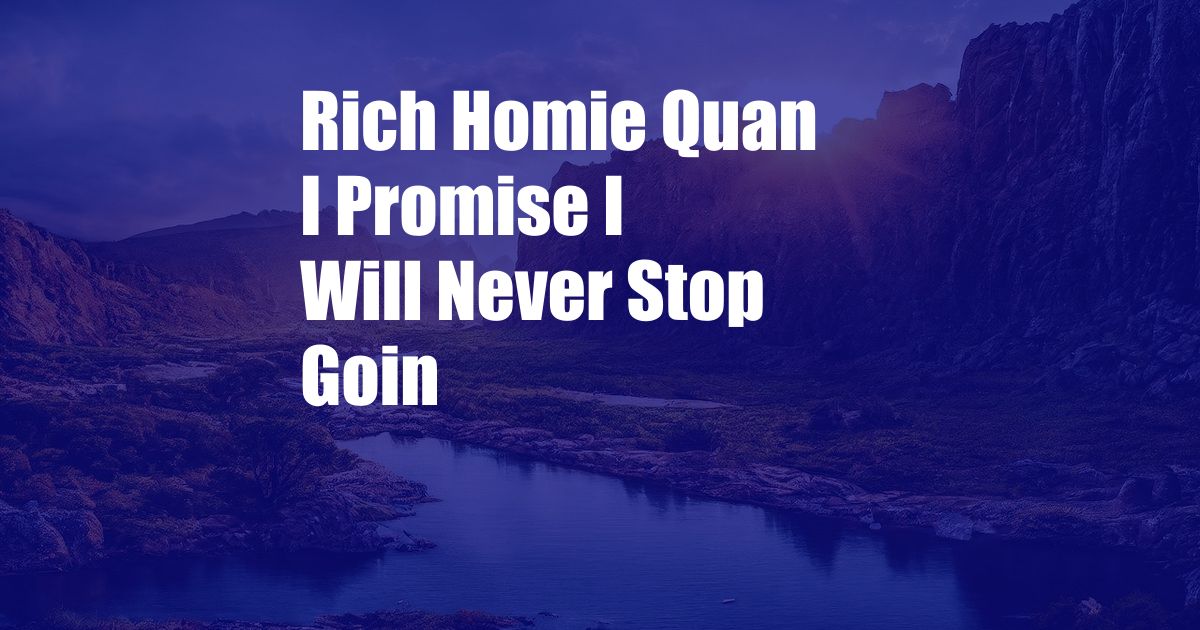 Rich Homie Quan I Promise I Will Never Stop Goin