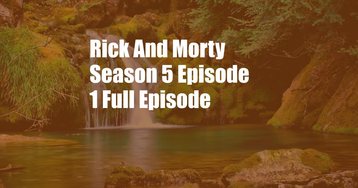 Rick And Morty Season 5 Episode 1 Full Episode