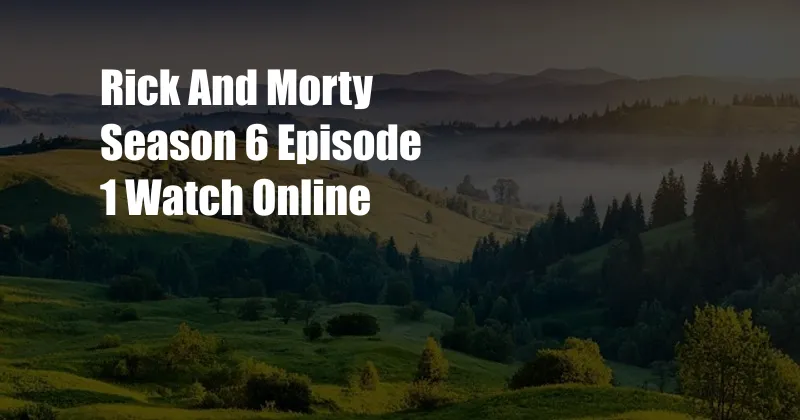 Rick And Morty Season 6 Episode 1 Watch Online 