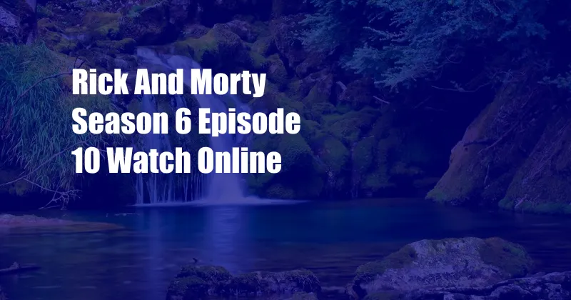 Rick And Morty Season 6 Episode 10 Watch Online