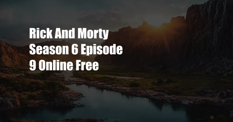 Rick And Morty Season 6 Episode 9 Online Free