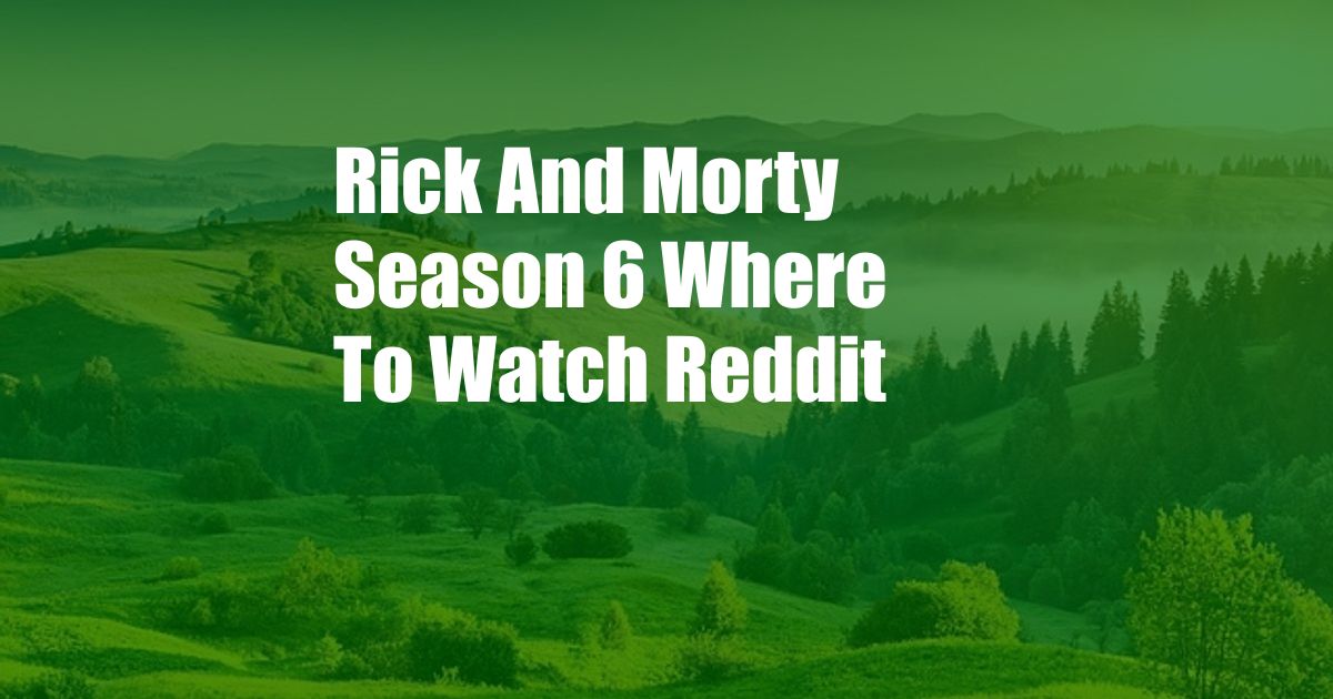 Rick And Morty Season 6 Where To Watch Reddit