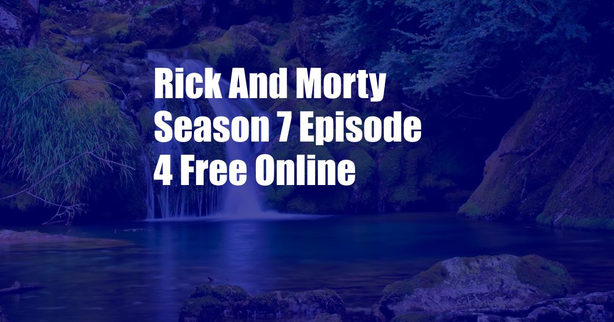 Rick And Morty Season 7 Episode 4 Free Online