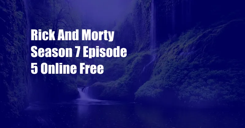 Rick And Morty Season 7 Episode 5 Online Free