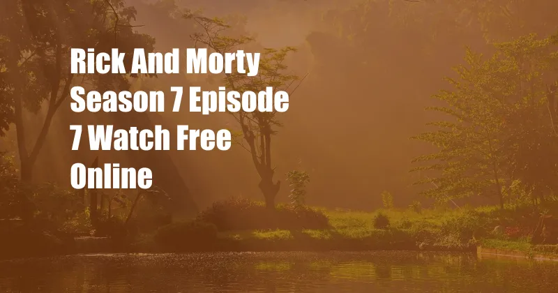 Rick And Morty Season 7 Episode 7 Watch Free Online