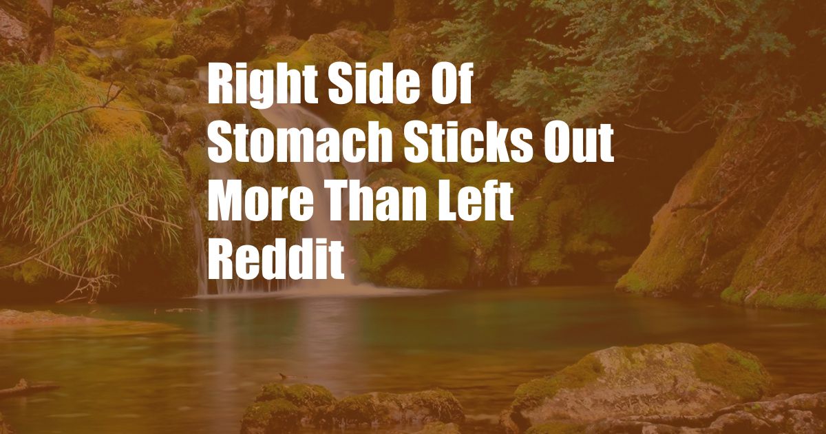 Right Side Of Stomach Sticks Out More Than Left Reddit
