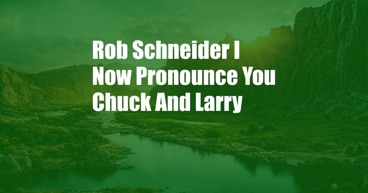 Rob Schneider I Now Pronounce You Chuck And Larry