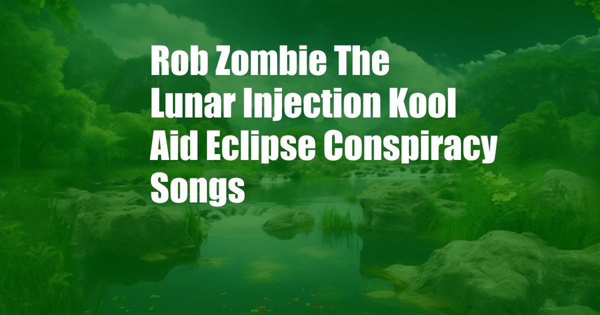 Rob Zombie The Lunar Injection Kool Aid Eclipse Conspiracy Songs