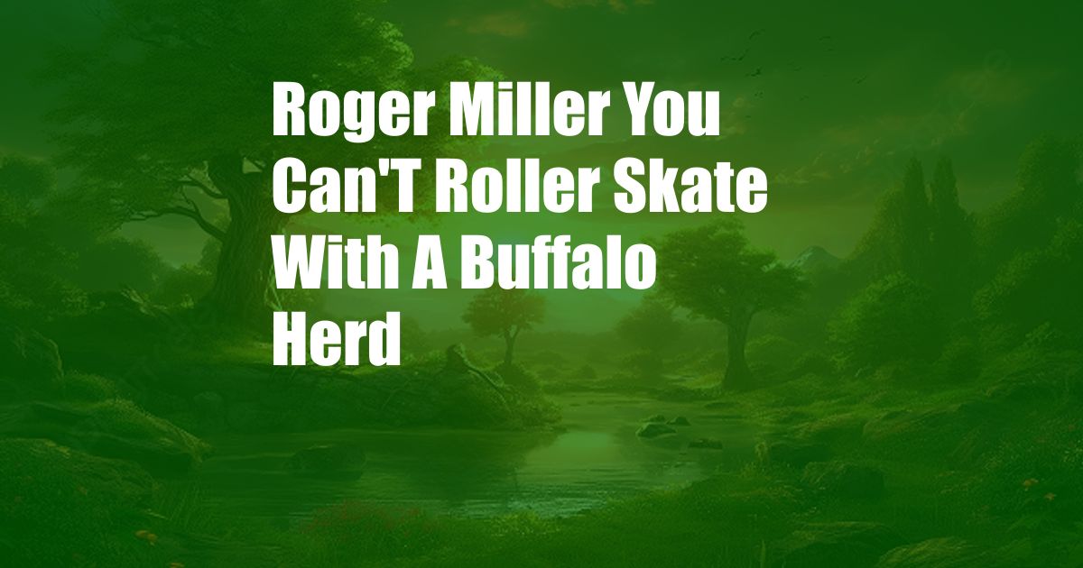 Roger Miller You Can'T Roller Skate With A Buffalo Herd