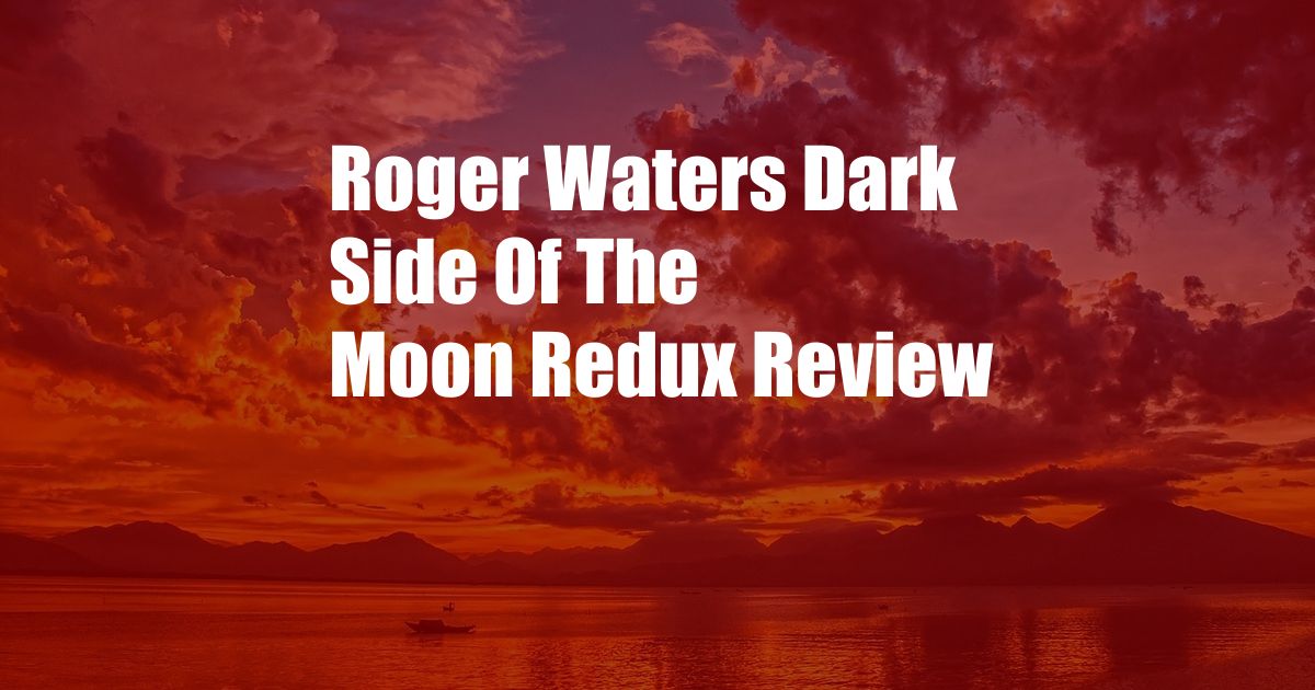 Roger Waters Dark Side Of The Moon Redux Review