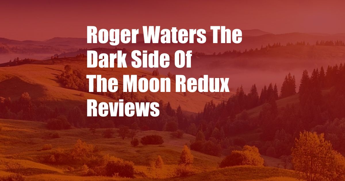 Roger Waters The Dark Side Of The Moon Redux Reviews